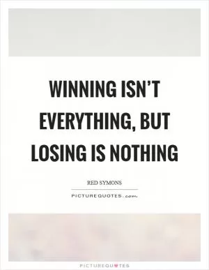Winning isn’t everything, but losing is nothing Picture Quote #1