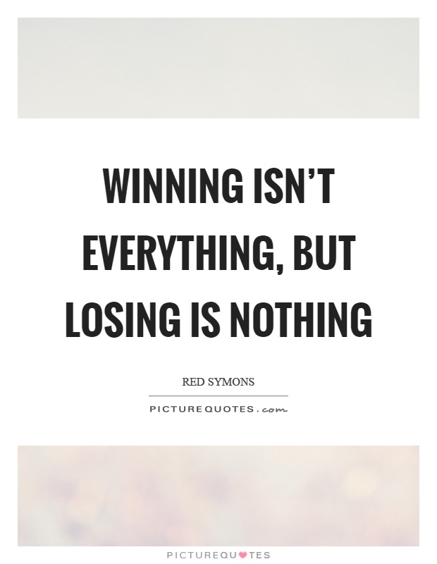 Winning isn't everything, but losing is nothing Picture Quote #1