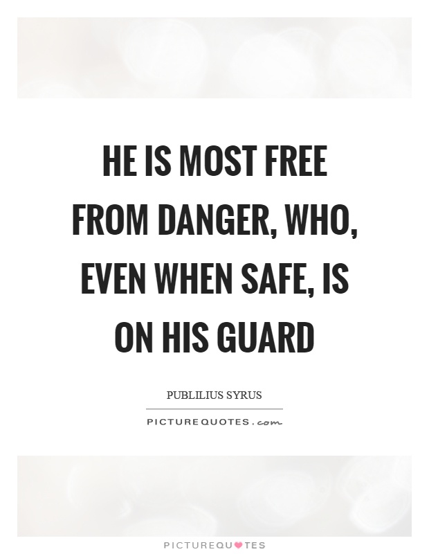 He is most free from danger, who, even when safe, is on his guard Picture Quote #1