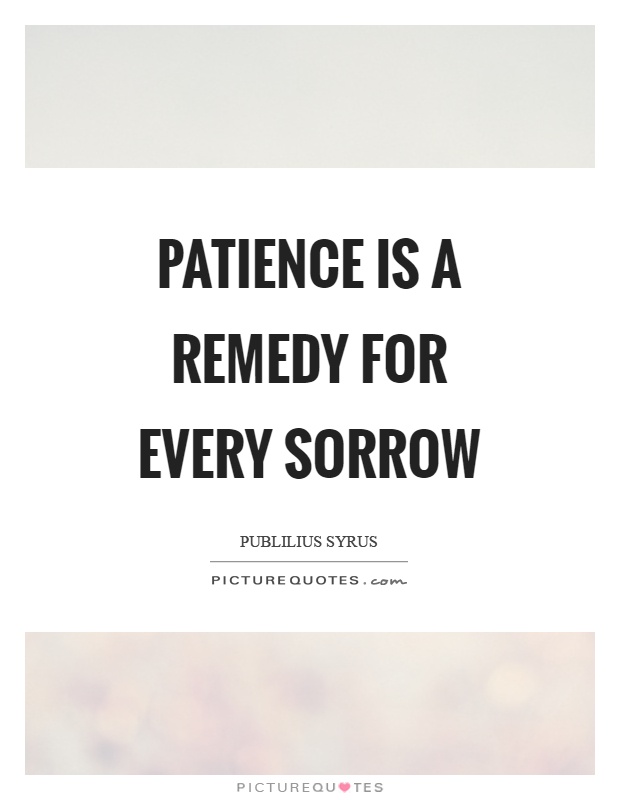 Patience is a remedy for every sorrow Picture Quote #1
