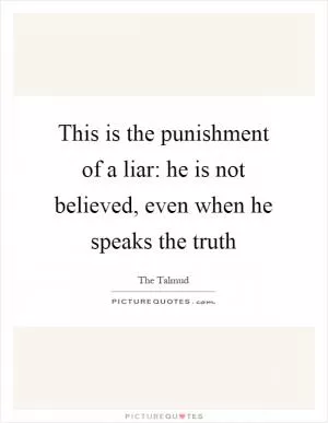 This is the punishment of a liar: he is not believed, even when he speaks the truth Picture Quote #1