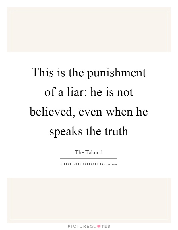 This is the punishment of a liar: he is not believed, even when he speaks the truth Picture Quote #1
