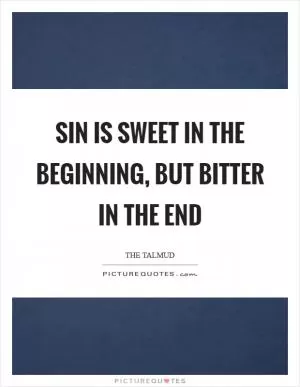 Sin is sweet in the beginning, but bitter in the end Picture Quote #1
