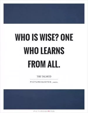 Who is wise? One who learns from all Picture Quote #1