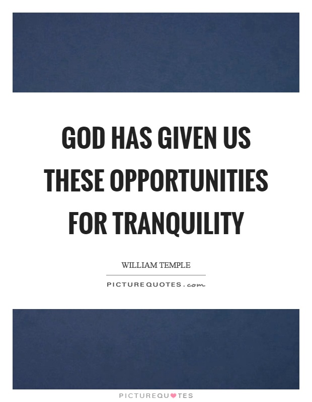 God has given us these opportunities for tranquility Picture Quote #1