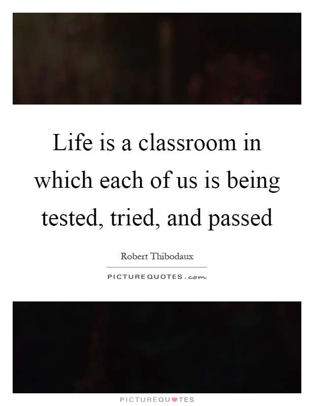 Life is a classroom in which each of us is being tested, tried, and passed Picture Quote #1