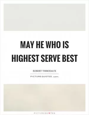 May he who is highest serve best Picture Quote #1