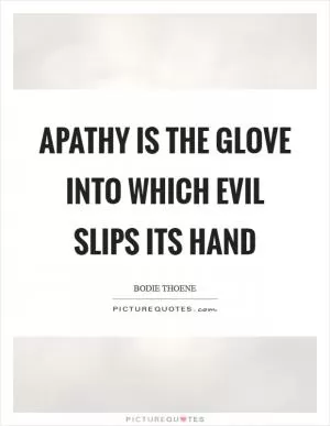 Apathy is the glove into which evil slips its hand Picture Quote #1