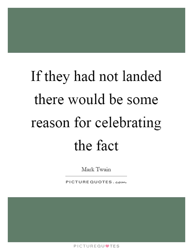 If they had not landed there would be some reason for celebrating the fact Picture Quote #1