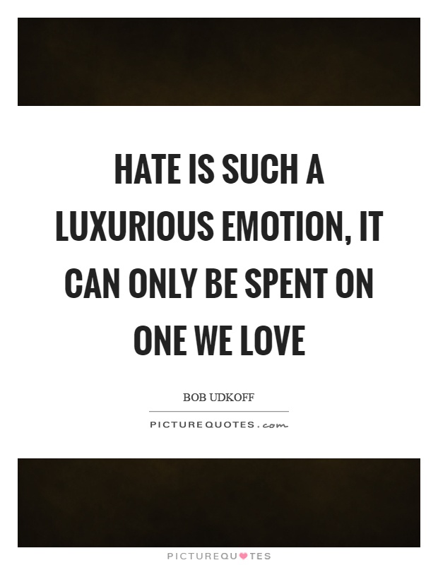 Hate is such a luxurious emotion, it can only be spent on one we love Picture Quote #1