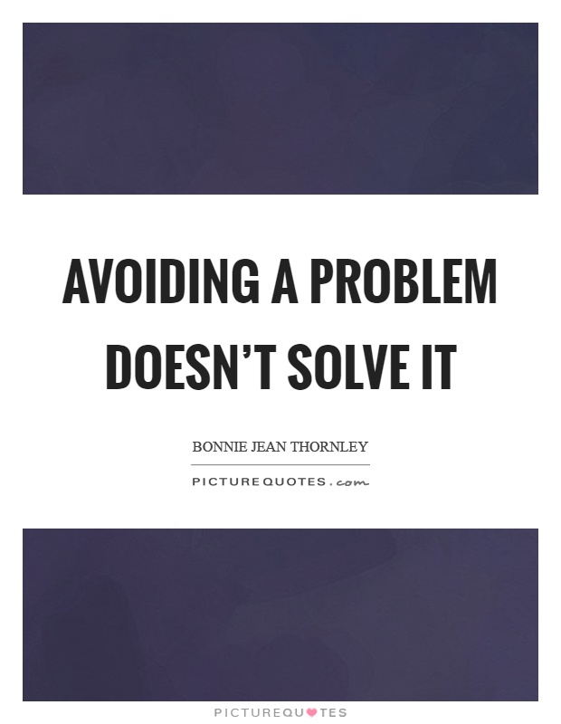 Avoiding a problem doesn't solve it Picture Quote #1