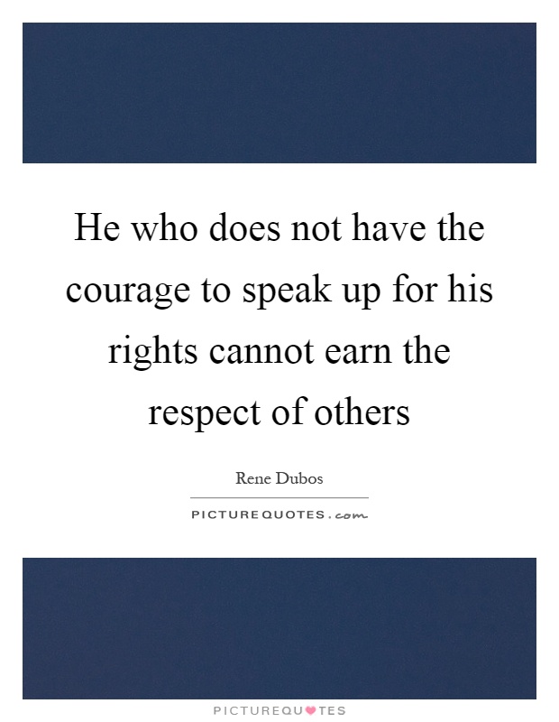 He who does not have the courage to speak up for his rights cannot earn the respect of others Picture Quote #1