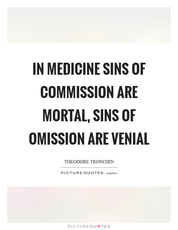 In medicine sins of commission are mortal, sins of omission are venial Picture Quote #1