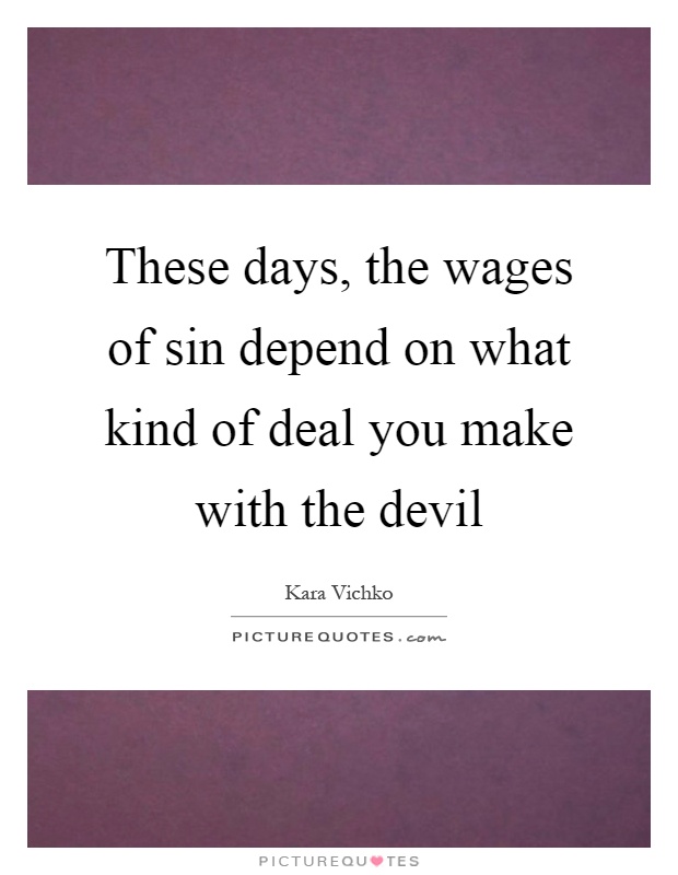 These days, the wages of sin depend on what kind of deal you make with the devil Picture Quote #1