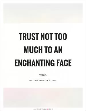 Trust not too much to an enchanting face Picture Quote #1