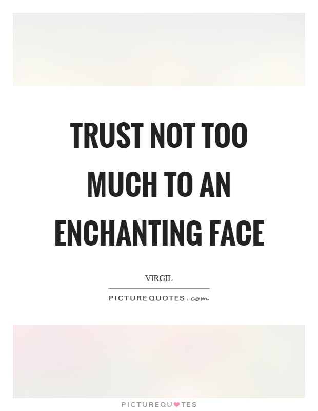 Trust not too much to an enchanting face Picture Quote #1