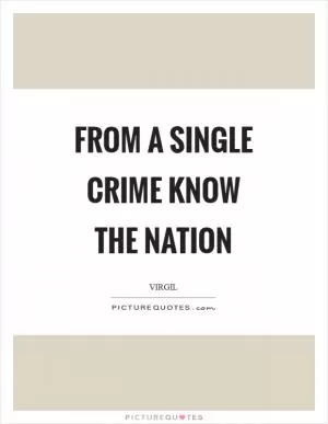 From a single crime know the nation Picture Quote #1