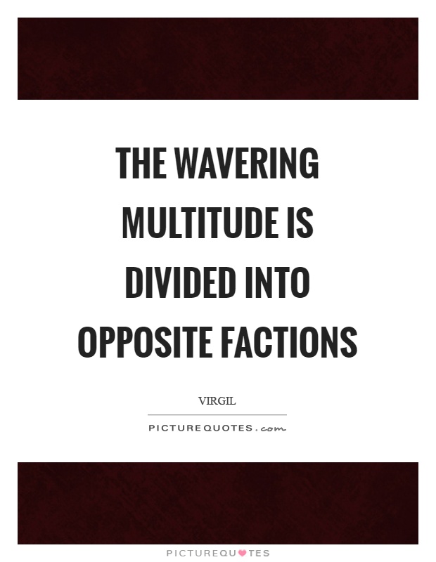 The wavering multitude is divided into opposite factions Picture Quote #1