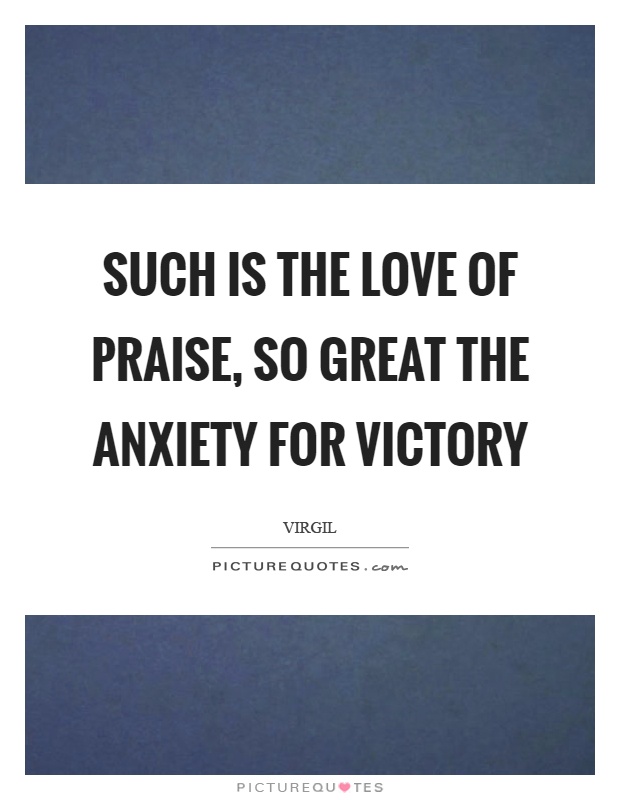 Such is the love of praise, so great the anxiety for victory Picture Quote #1