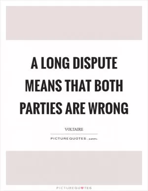 A long dispute means that both parties are wrong Picture Quote #1