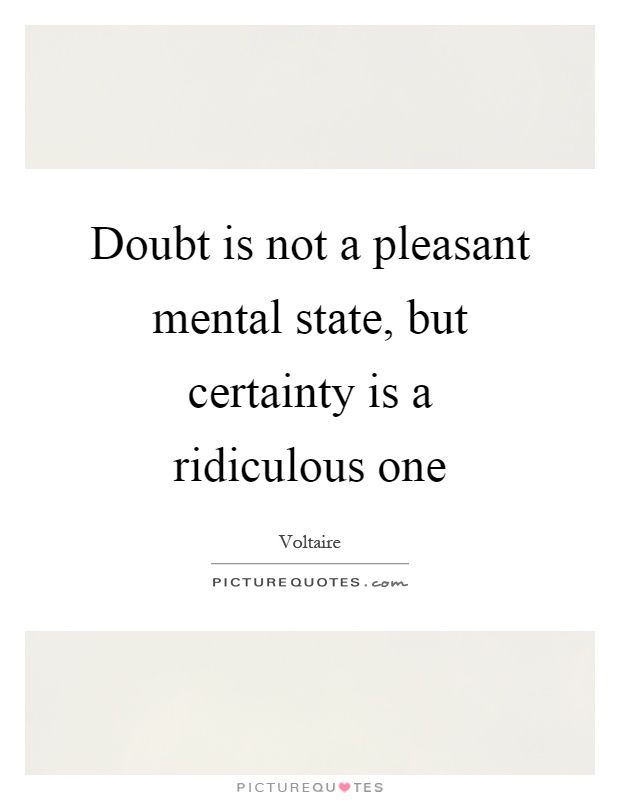 Doubt is not a pleasant mental state, but certainty is a ridiculous one Picture Quote #1