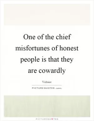 One of the chief misfortunes of honest people is that they are cowardly Picture Quote #1