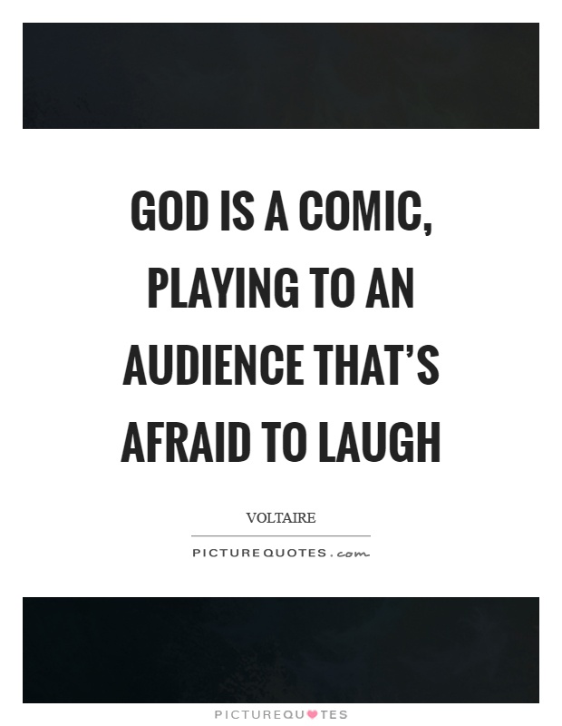 God is a comic, playing to an audience that's afraid to laugh Picture Quote #1