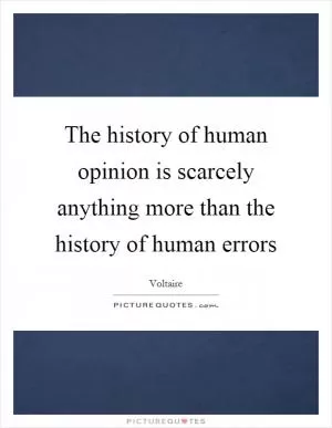 The history of human opinion is scarcely anything more than the history of human errors Picture Quote #1