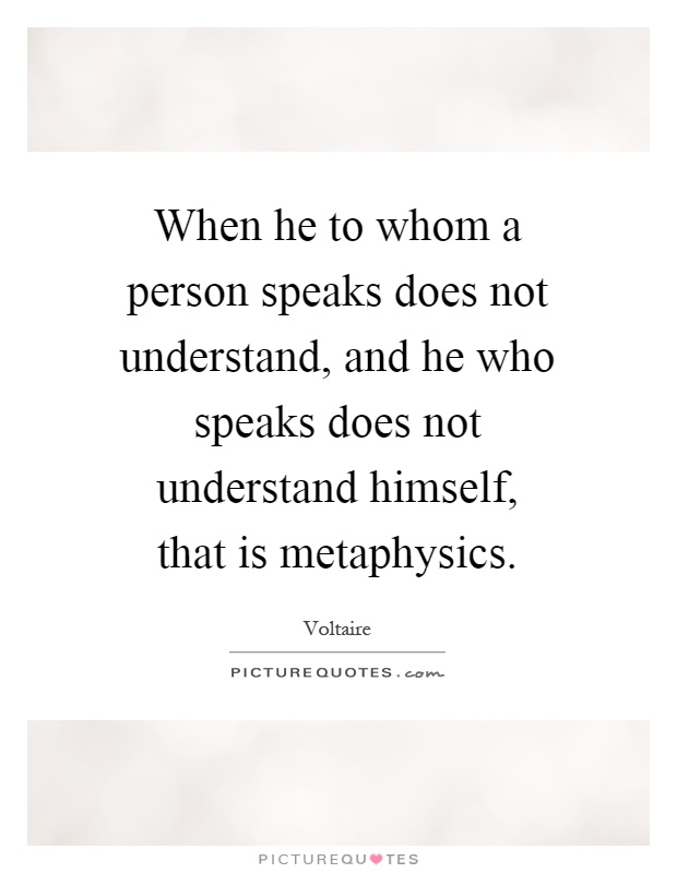 When he to whom a person speaks does not understand, and he who speaks does not understand himself, that is metaphysics Picture Quote #1