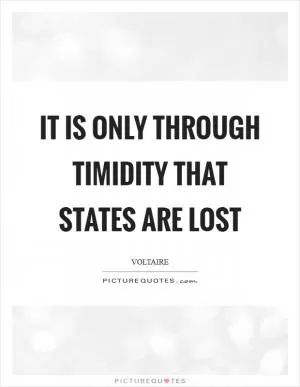 It is only through timidity that states are lost Picture Quote #1