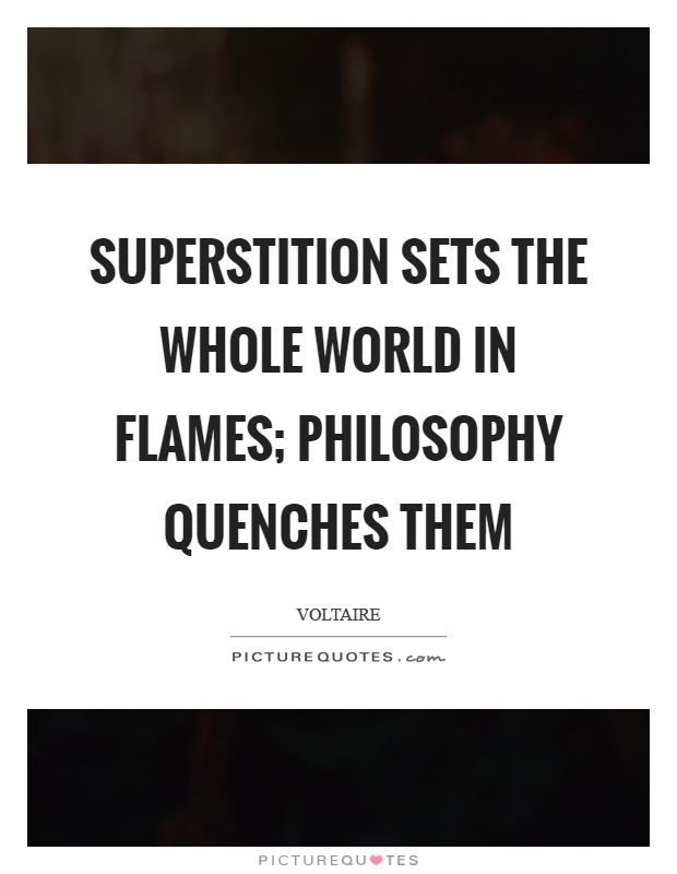 Superstition sets the whole world in flames; philosophy quenches them Picture Quote #1