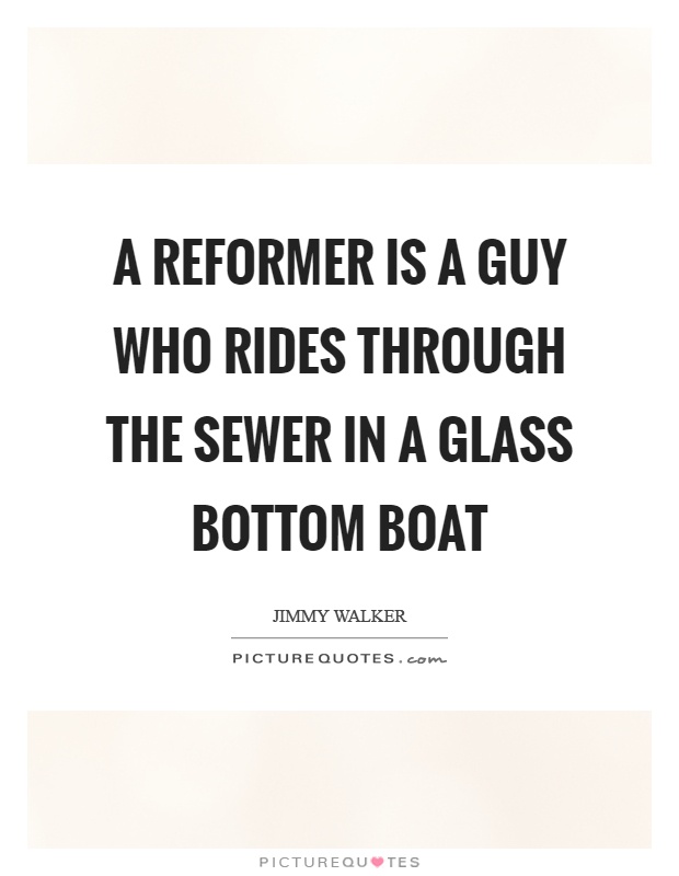 A reformer is a guy who rides through the sewer in a glass bottom boat Picture Quote #1