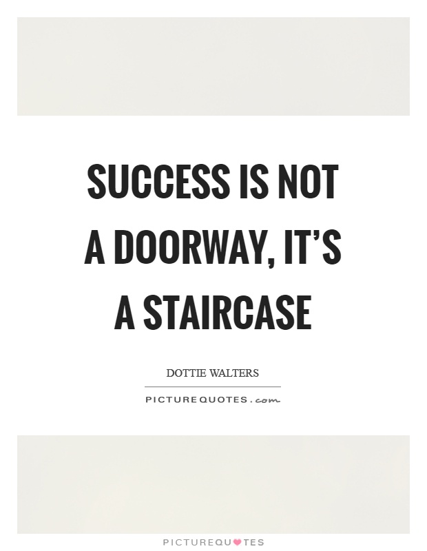 Success is not a doorway, it's a staircase Picture Quote #1
