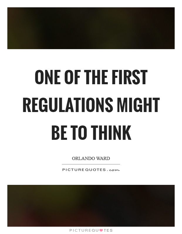 One of the first regulations might be to think Picture Quote #1