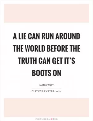 A lie can run around the world before the truth can get it’s boots on Picture Quote #1