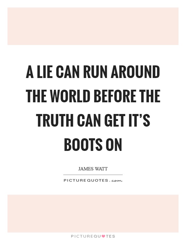 A lie can run around the world before the truth can get it's boots on Picture Quote #1