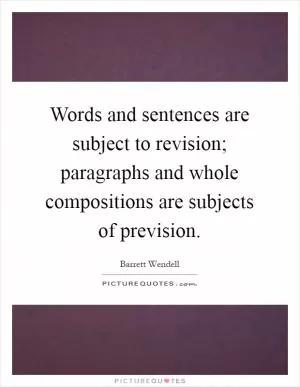Words and sentences are subject to revision; paragraphs and whole compositions are subjects of prevision Picture Quote #1