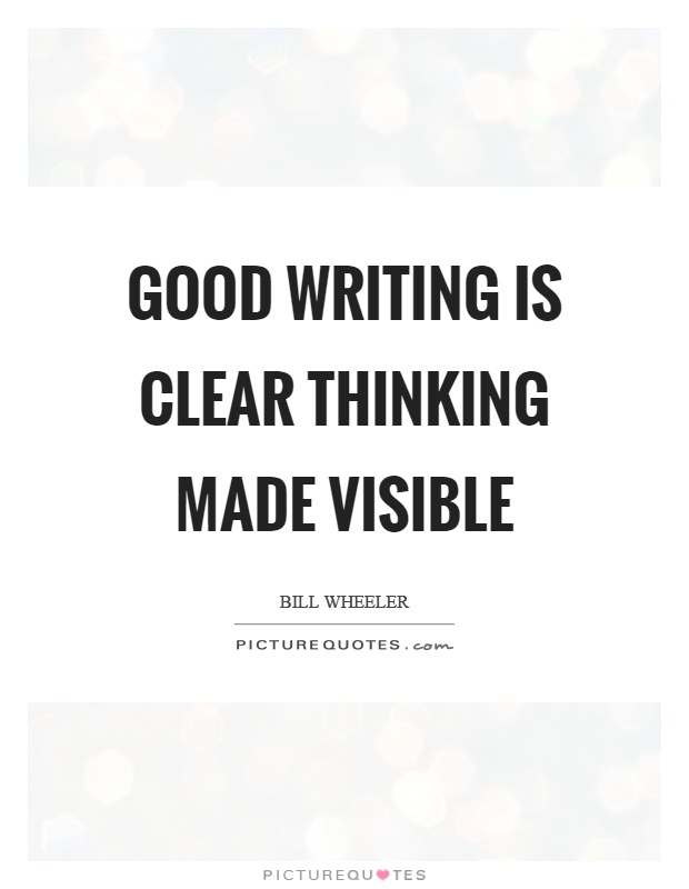Good writing is clear thinking made visible Picture Quote #1