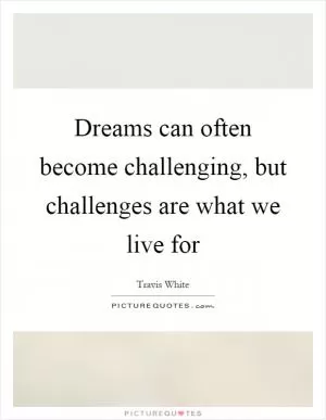 Dreams can often become challenging, but challenges are what we live for Picture Quote #1