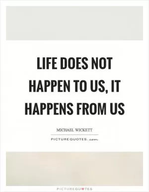 Life does not happen to us, it happens from us Picture Quote #1