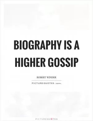 Biography is a higher gossip Picture Quote #1