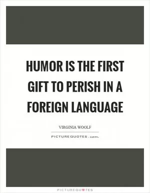 Humor is the first gift to perish in a foreign language Picture Quote #1