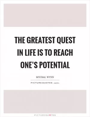 The greatest quest in life is to reach one’s potential Picture Quote #1