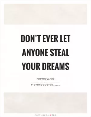 Don’t ever let anyone steal your dreams Picture Quote #1
