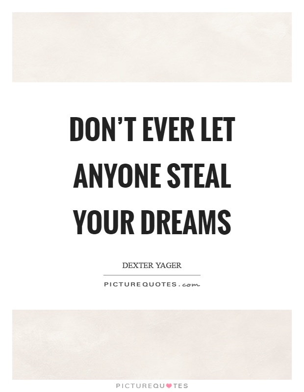 Don't ever let anyone steal your dreams Picture Quote #1