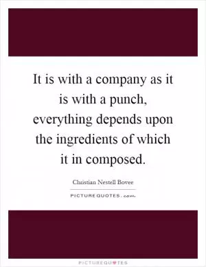 It is with a company as it is with a punch, everything depends upon the ingredients of which it in composed Picture Quote #1