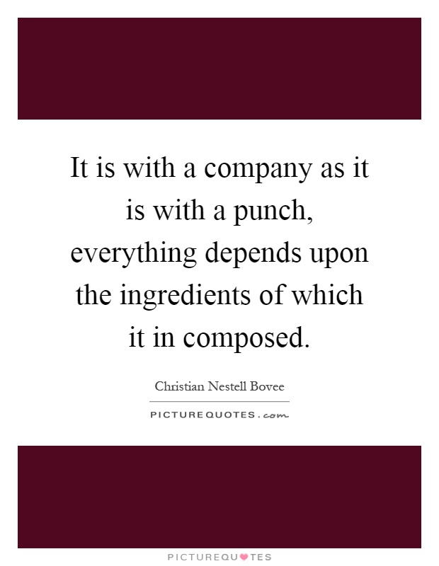 It is with a company as it is with a punch, everything depends upon the ingredients of which it in composed Picture Quote #1