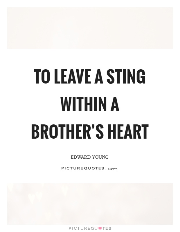 To leave a sting within a brother's heart Picture Quote #1