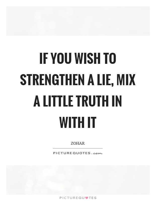 If you wish to strengthen a lie, mix a little truth in with it Picture Quote #1