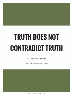 Truth does not contradict truth Picture Quote #1